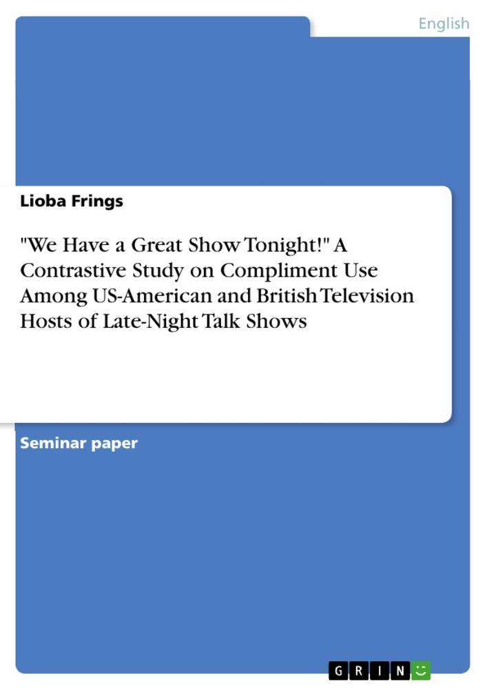 \"We Have a Great Show Tonight!\" A Contrastive Study on Compliment Use Among US-American and British Television Hosts of Late-Night Talk Shows