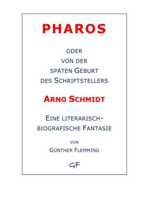 Pharos oder von der späten Geburt des Schriftstellers Arno Schmidt