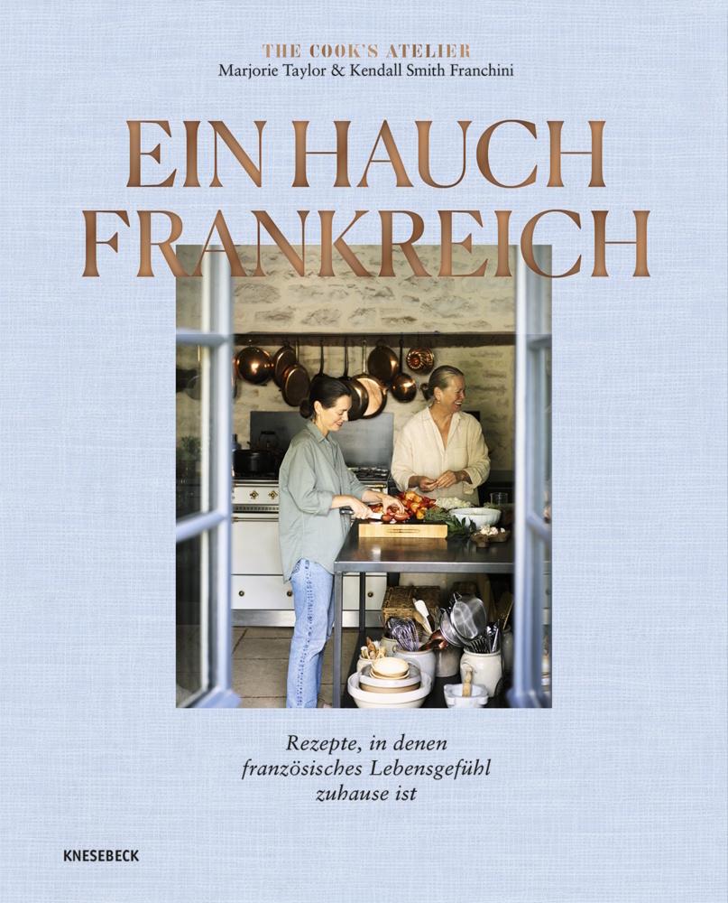 Ein Hauch Frankreich: Rezepte, in denen französisches Lebensgefühl zuhause ist. Französisches Kochbuch mit Bistro-Klassikern & Savoir-vivre für zu Hause
