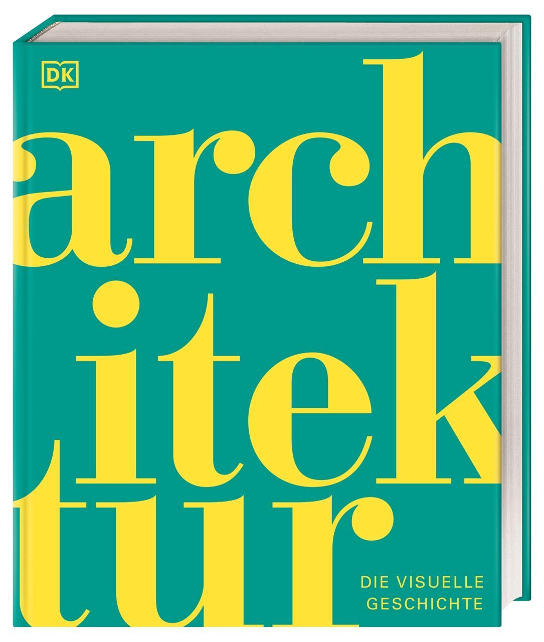 DK Schöne Künste. Architektur: Die visuelle Geschichte. Prachtvoller Bildband mit über 1.000 Fotos und 3D-Grafiken berühmter Bauwerke