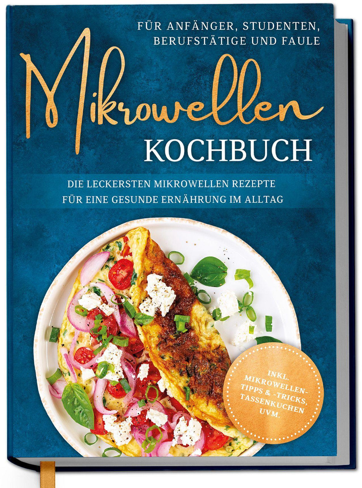 Buchcover: Mikrowellen Kochbuch für Anfänger, Studenten, Berufstätige & Faule: Die leckersten Mikrowellen Rezepte für eine gesunde Ernährung im Alltag - inkl. Mikrowellentipps & -tricks, Tassenkuchen uvm.