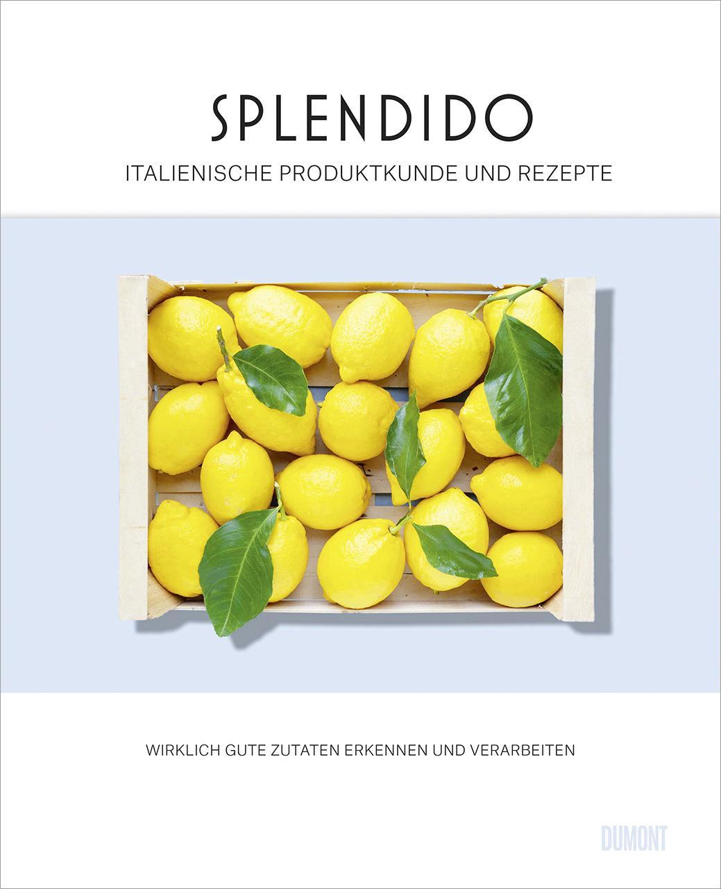 Splendido. Italienische Produktkunde und Rezepte: Wirklich gute Zutaten erkennen und verarbeiten