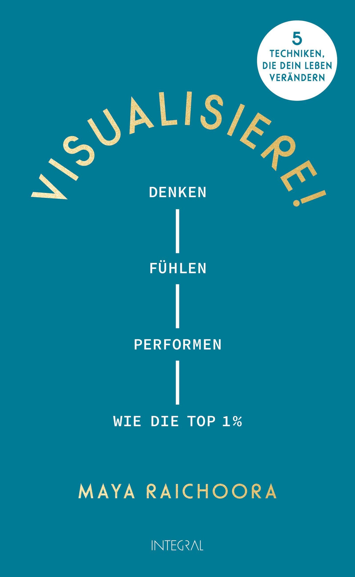 Visualisiere!: Denken, fühlen, performen wie die Top 1%. 5 Techniken, die dein Leben verändern