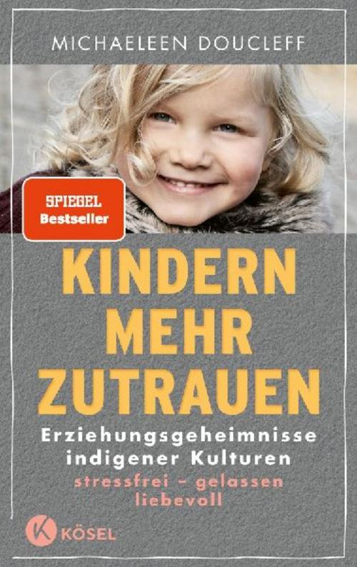 Kindern mehr zutrauen: Erziehungsgeheimnisse indigener Kulturen. Stressfrei – gelassen – liebevoll - New York Times Bestseller
