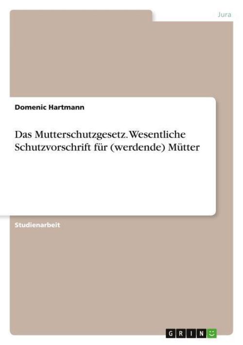 Das Mutterschutzgesetz. Wesentliche Schutzvorschrift für (werdende) Mütter