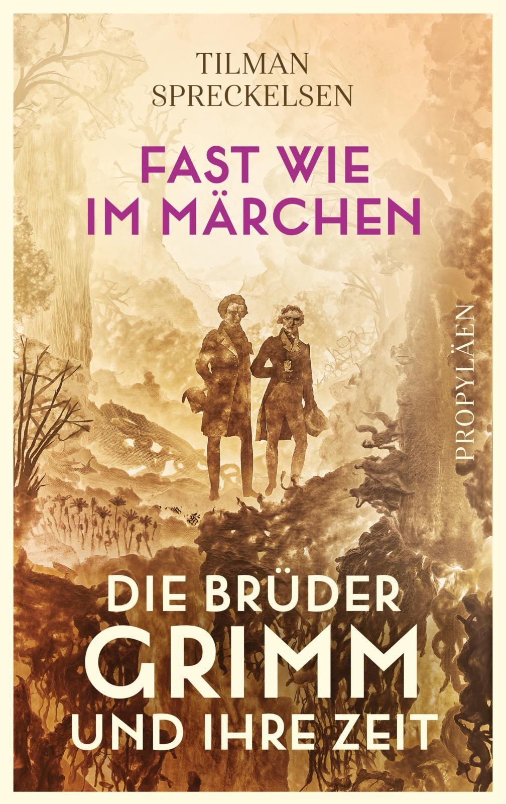 Fast wie im Märchen: Die Brüder Grimm und ihre Zeit | Die Biografie über zwei der bedeutendsten deutschen Gelehrten und das Porträt einer bewegten Epoche