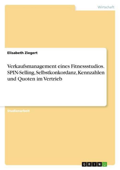 Verkaufsmanagement eines Fitnessstudios. SPIN-Selling, Selbstkonkordanz, Kennzahlen und Quoten im Vertrieb