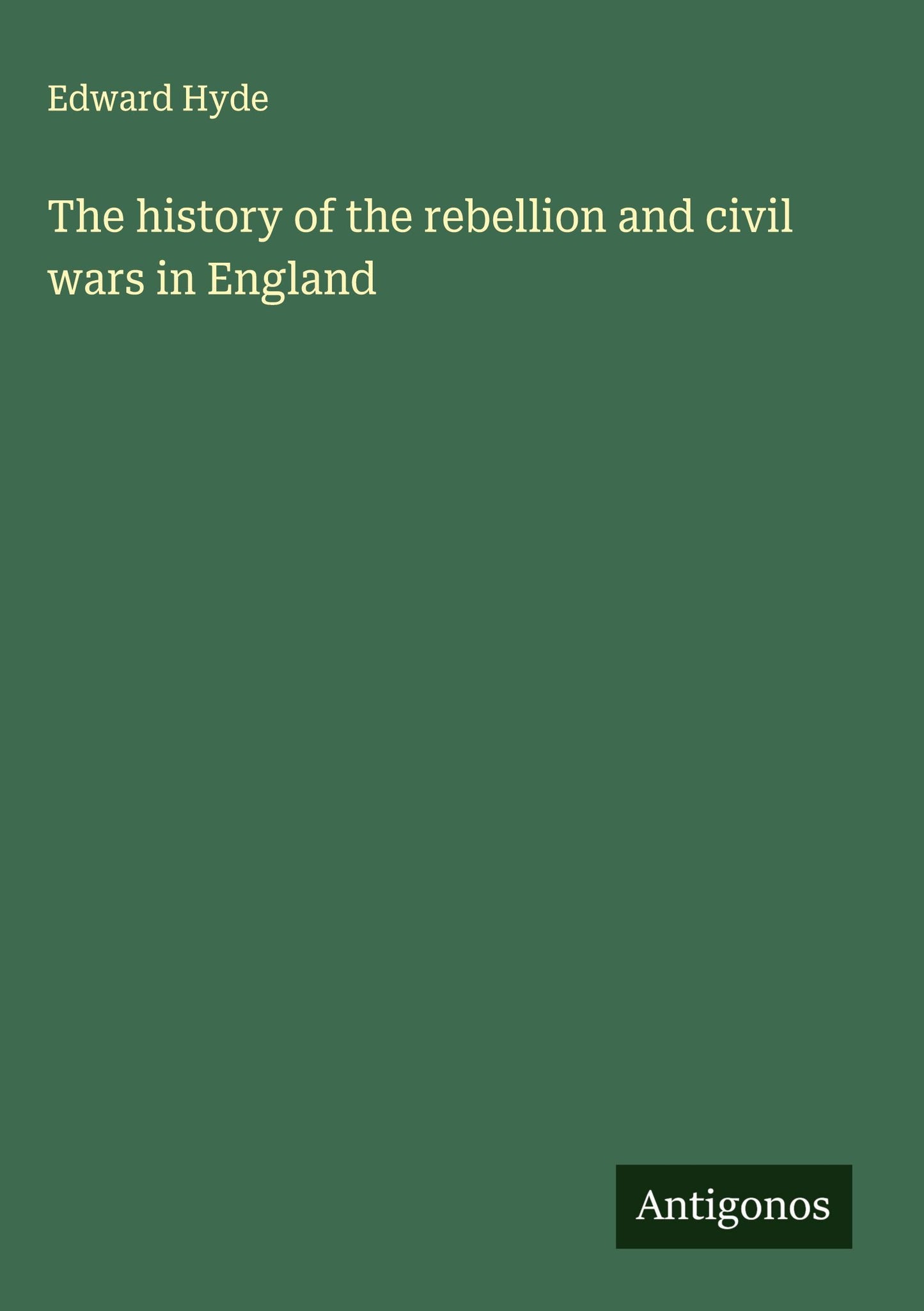 The history of the rebellion and civil wars in England