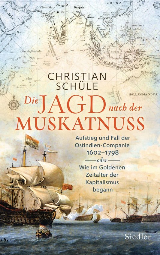 Die Jagd nach der Muskatnuss: Aufstieg und Fall der Ostindien-Companie 1602–1798 oder Wie im Goldenen Zeitalter der Kapitalismus begann