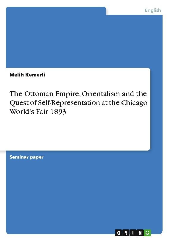 The Ottoman Empire, Orientalism and the Quest of Self-Representation at the Chicago World's Fair 1893