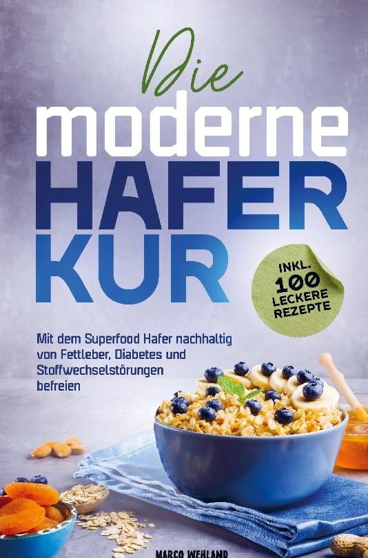 Buchcover: Die moderne Haferkur: Mit dem Superfood Hafer nachhaltig von Fettleber, Diabetes und Stoffwechselstörungen befreien (inkl. 100 leckere Rezepte)