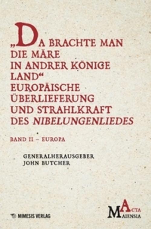 \"Da Brachte Man die Märe in Andrer Könige Land\" Europäische Überlieferung und Strahlkraft des Nibelungenliedes