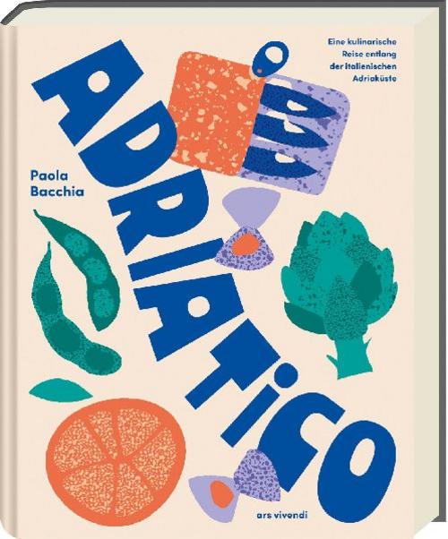 Adriatico – Eine kulinarische Reise entlang der italienischen Küste: Mediterrane Rezepte mit Fisch, Gemüse & Zitrusfrüchten – inspiriert von Triest bis Apulien, mit Fotos & Geschichten