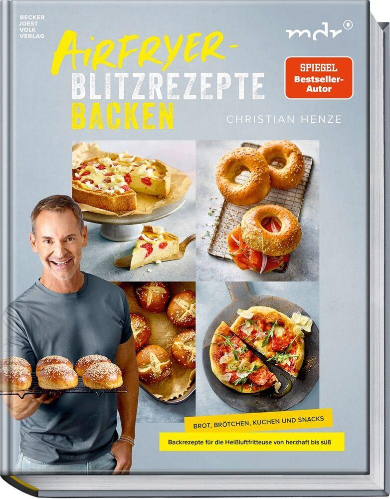 Airfryer-Blitzrezepte Backen: Brot, Brötchen, Kuchen und Snacks – Backrezepte für die Heißluftfritteuse von herzhaft bis süß