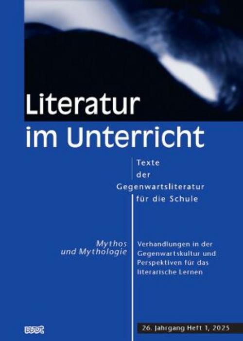 Mythos und Mythologie. Verhandlungen in der Gegenwartskultur und Perspektiven für das literarische Lernen