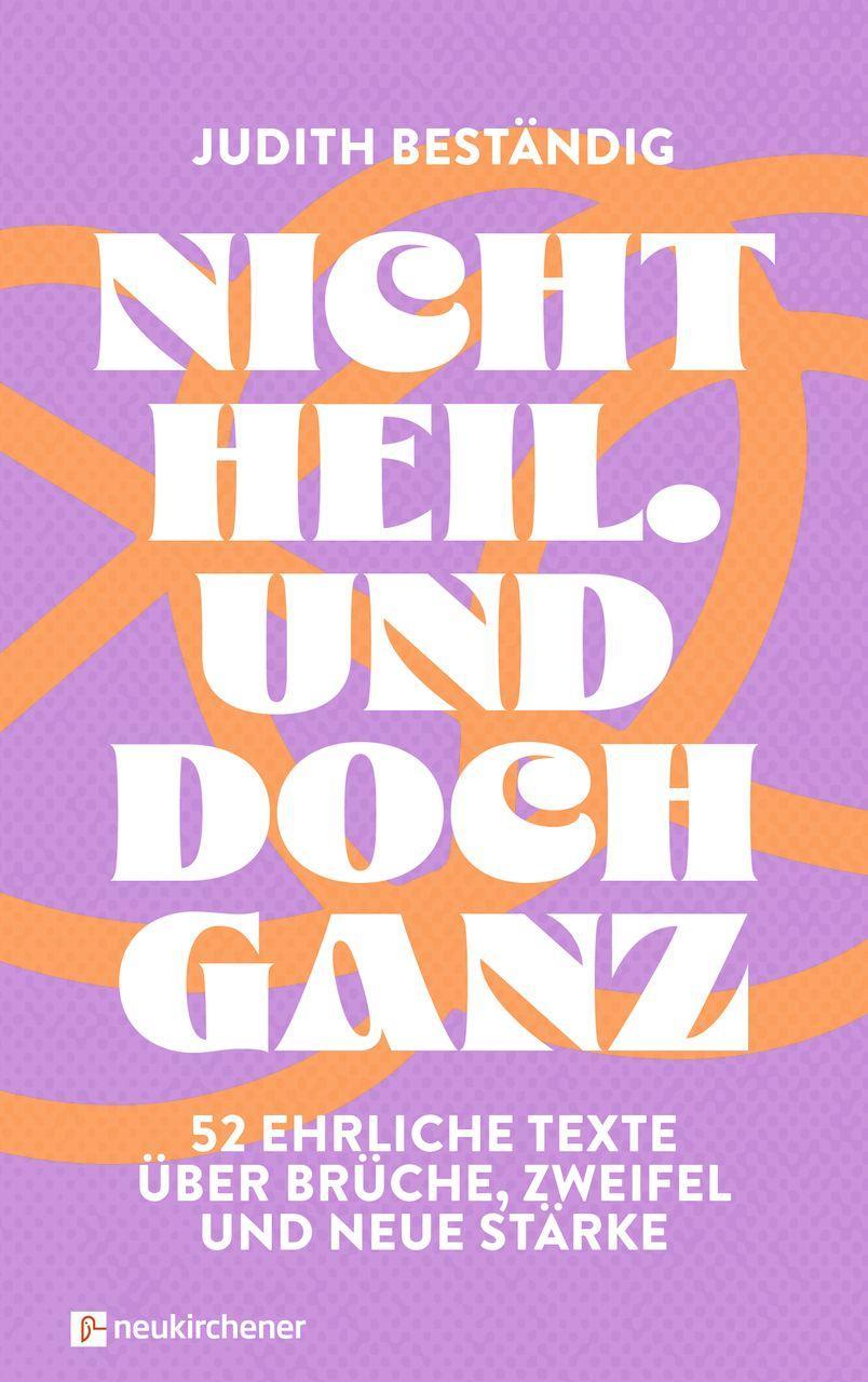 Nicht heil. Und doch ganz
