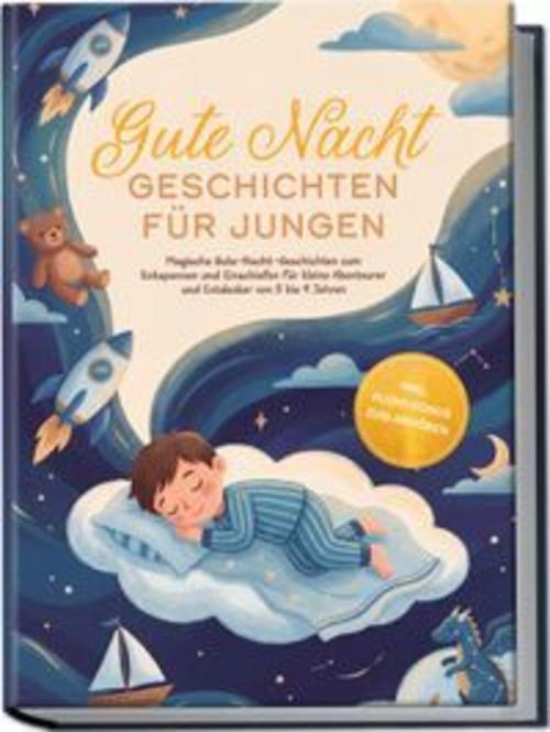 Gute Nacht Geschichten für Jungen: Magische Gute-Nacht-Geschichten zum Entspannen und Einschlafen für kleine Abenteurer und Entdecker von 5 bis 9 Jahren - inkl. Audio-Bonus zum Anhören