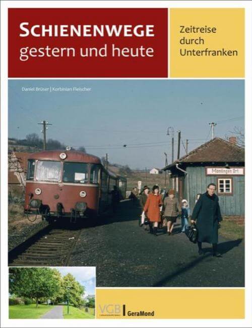 Eisenbahn – Schienenwege gestern und heute: Zeitreise durch Unterfranken. Kritischer Rückblick auf 70 Jahre Verkehrspolitik.