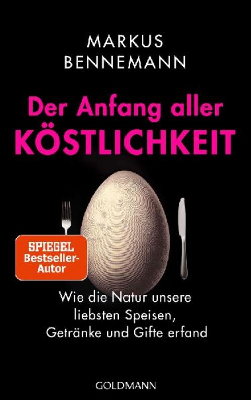 Der Anfang aller Köstlichkeit: Wie die Natur unsere liebsten Speisen, Getränke und Gifte erfand