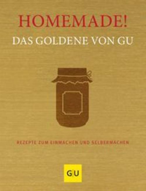 Homemade! Das Goldene von GU: Rezepte zum Einmachen und Selbermachen (GU Grundkochbücher)