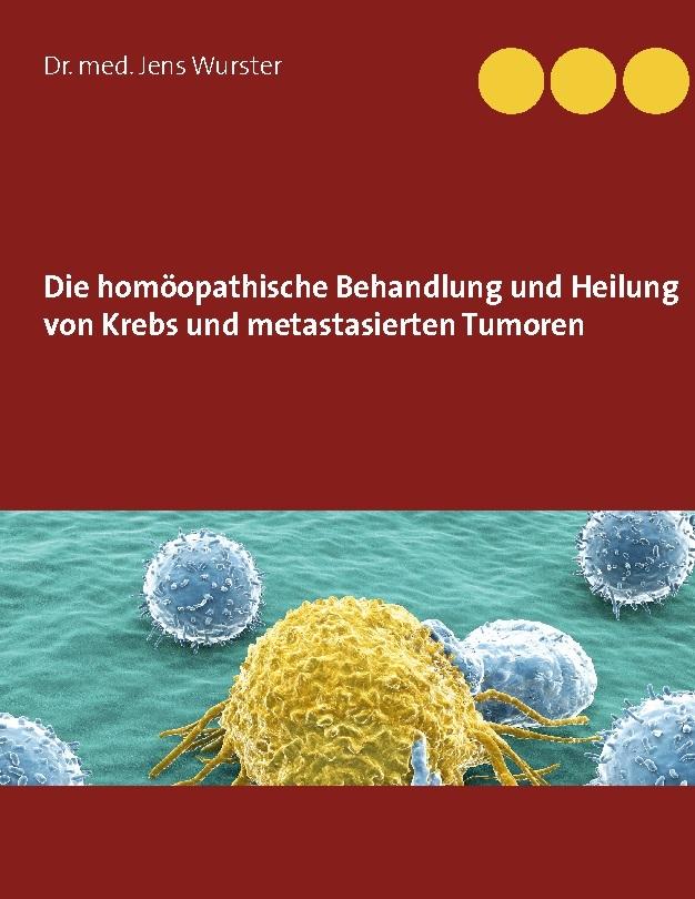 Die homöopathische Behandlung und Heilung von Krebs und metastasierten Tumoren