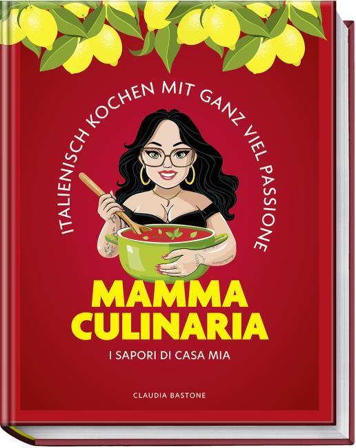 Mamma Culinaria: Italienisch Kochen mit ganz viel Passione. I sapori di casa mia