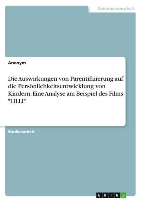 Die Auswirkungen von Parentifizierung auf die Persönlichkeitsentwicklung von Kindern. Eine Analyse am Beispiel des Films \"LILLI\"