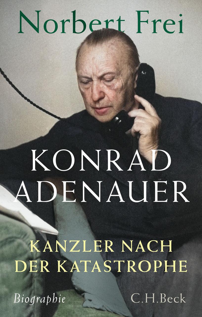 Konrad Adenauer: Kanzler nach der Katastrophe. Biographie