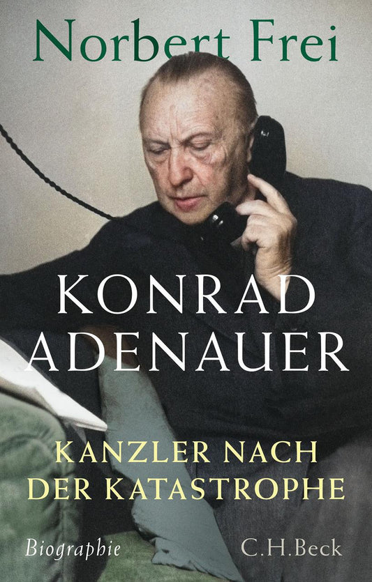 Konrad Adenauer: Kanzler nach der Katastrophe. Biographie