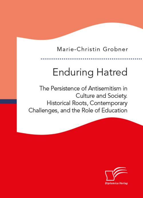Enduring Hatred: The Persistence of Antisemitism in Culture and Society. Historical Roots, Contemporary Challenges, and the Role of Education