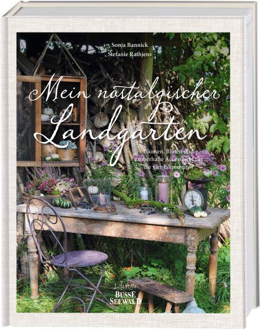 Mein nostalgischer Landgarten: Blumen, Blüten und zauberhafte Accessoires für die vier Jahreszeiten
