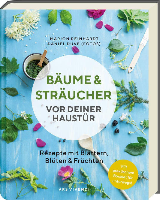 Bäume und Sträucher vor deiner Haustür – 28 essbare Pflanzen entdecken - Rezepte mit Blättern, Blüten & Früchten für Küche & Hausapotheke, mit Sammel-Tipps & Foodfotografie