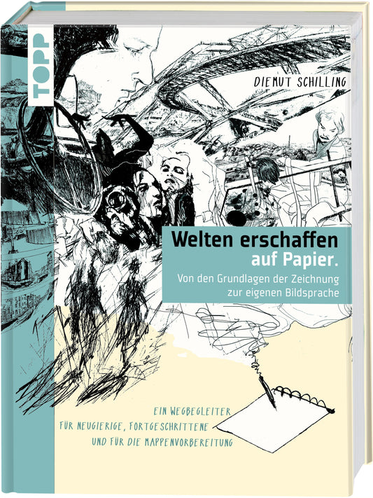 Welten erschaffen auf Papier.: Von den Grundlagen der Zeichnung zur eigenen Bildsprache. Ein Wegbegleiter für Neugierige, Fortgeschrittene und für die Mappenvorbereitung