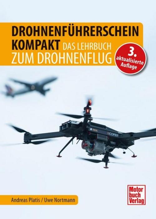 Drohnenführerschein kompakt. Der praxisnahe Ratgeber für Drohnenpiloten mit den Regeln zur EU-Drohnenverordnung, Drohnentechnik und Flugbetrieb.: Zur Prüfungsvorbereitung für Hobby- und Profipiloten