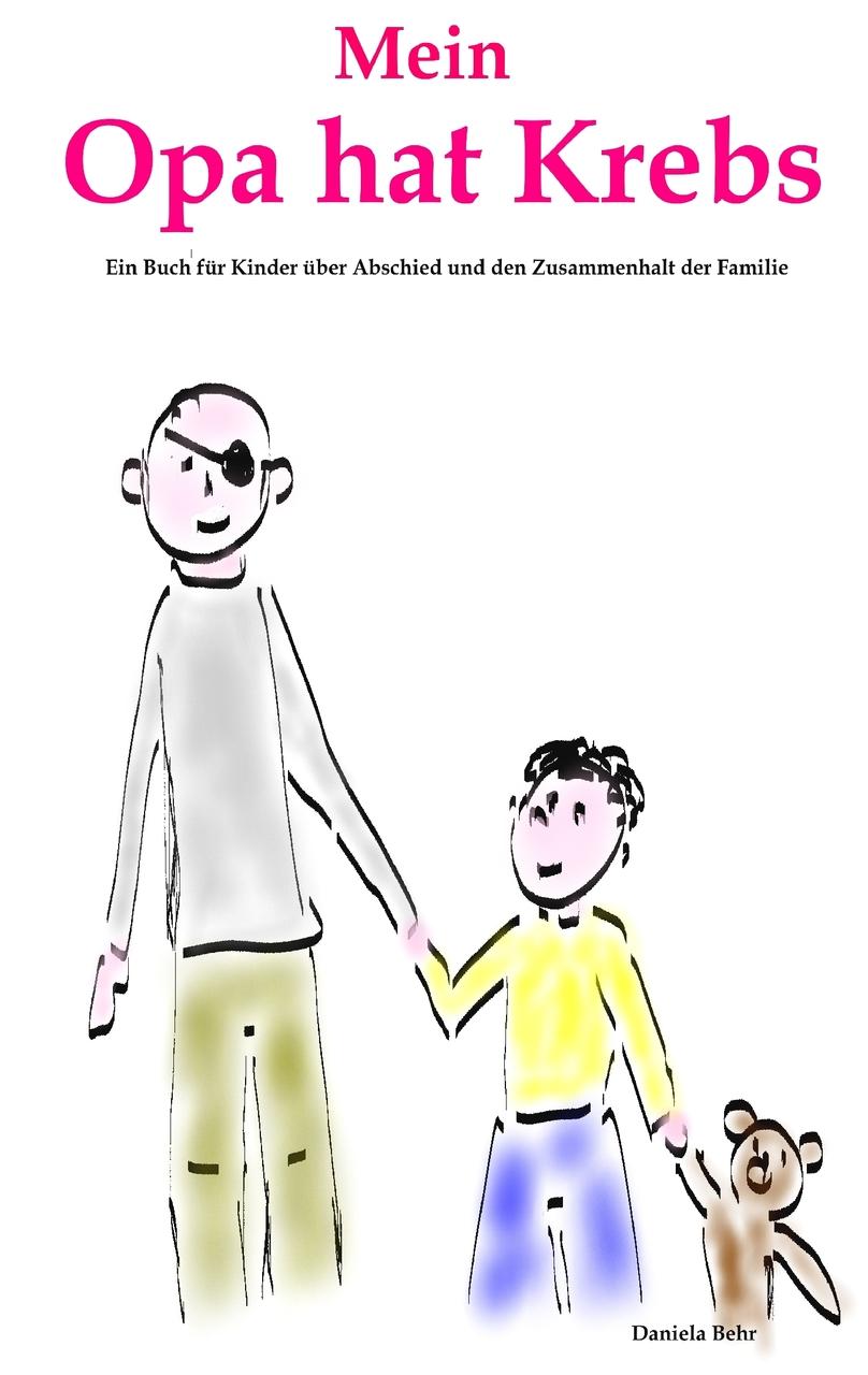 Mein Opa hat Krebs . Ein Buch für Kinder über Krankheit, Tod, Trauer,  Abschied aber auch den  Zusammenhalt der Familie