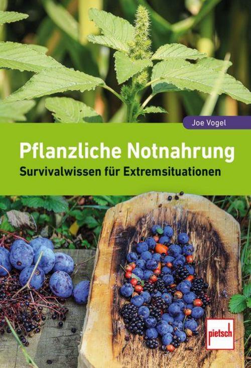 Pflanzliche Notnahrung - umfassend erweiterterter Topseller - auf dem neuesten wissenschaftlichen Stand, mit vielen neuen Fotos und Abbildungen: Von »7 vs wild« Star Joe Vogel