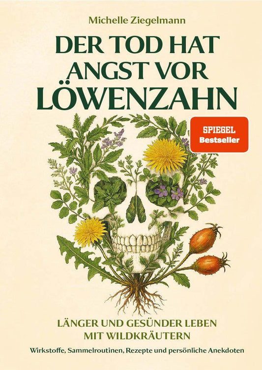 Der Tod hat Angst vor Löwenzahn: Länger und gesünder leben mit Wildkräutern – Wirkstoffe, Sammelroutinen, Rezepte und persönliche Anekdoten