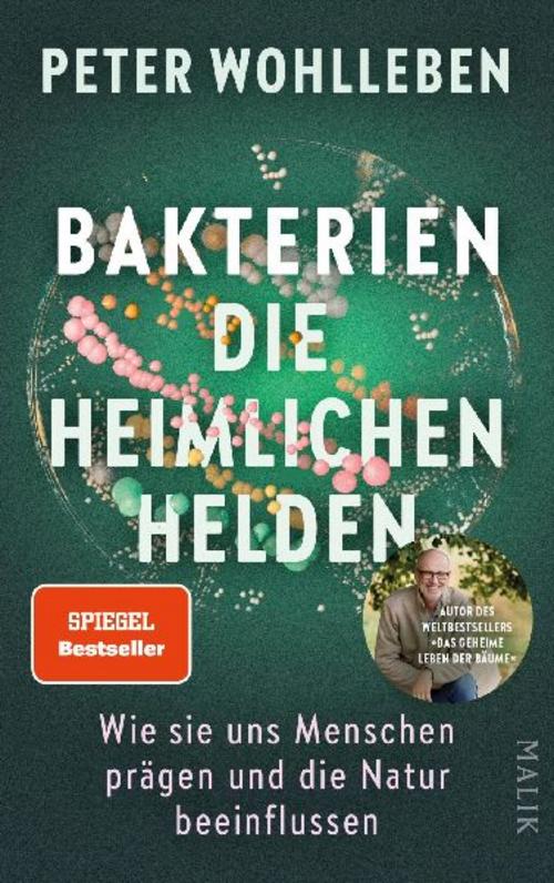 Bakterien – die heimlichen Helden: Wie sie uns Menschen prägen und die Natur beeinflussen | Das neue, bahnbrechende Buch vom Autor des Weltbestsellers »Das geheime Leben der Bäume«