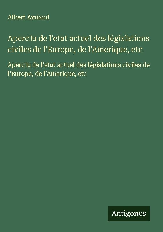 Aperc¿u de l'etat actuel des législations civiles de l'Europe, de l'Amerique, etc