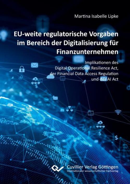 EU-weite regulatorische Vorgaben im Bereich der Digitalisierung für Finanzunternehmen.Implikationen des Digital Operational Resilience Act, der Financial Data Access Regulation und des AI Act