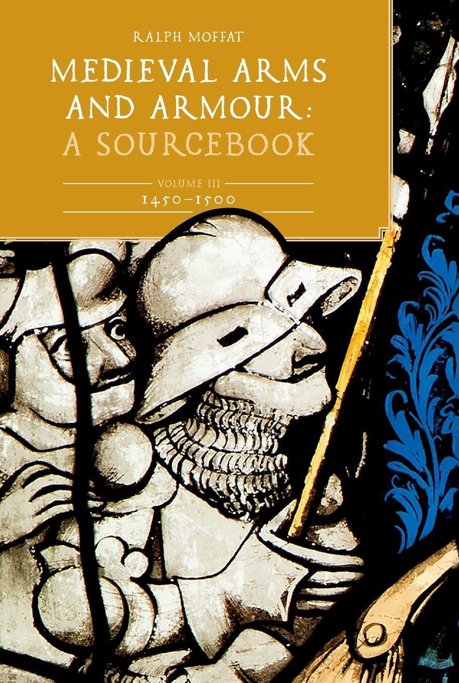Medieval Arms and Armour: A  Sourcebook. Volume III: 1450-1500