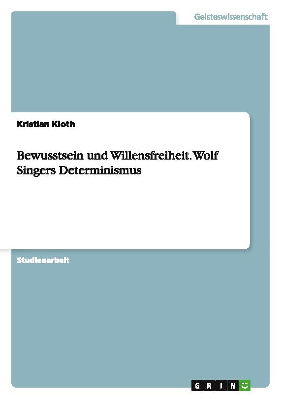 Bewusstsein und Willensfreiheit. Wolf Singers Determinismus