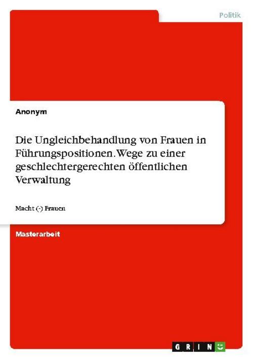 Die Ungleichbehandlung von Frauen in Führungspositionen. Wege zu einer geschlechtergerechten öffentlichen Verwaltung