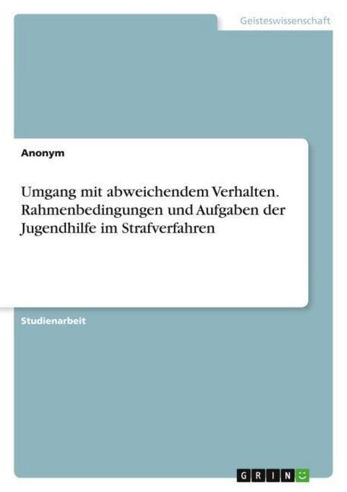 Umgang mit abweichendem Verhalten. Rahmenbedingungen und Aufgaben der Jugendhilfe im Strafverfahren