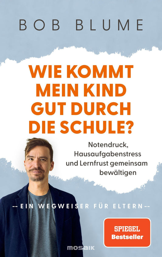 Wie kommt mein Kind gut durch die Schule?: Notendruck, Hausaufgabenstress und Lernfrust gemeinsam bewältigen – ein Wegweiser für Eltern