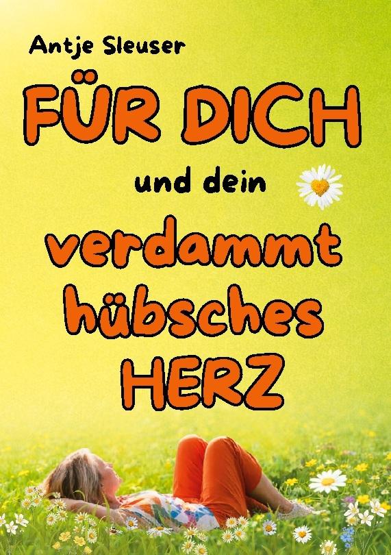 FÜR  DICH  und dein  verdammt hübsches  HERZ !