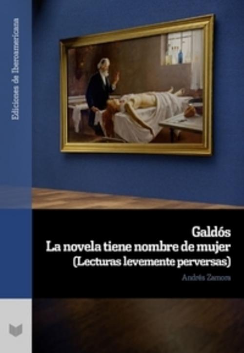 Buchcover: Galdós : la novela tiene nombre de mujer : (lecturas levemente perversas)