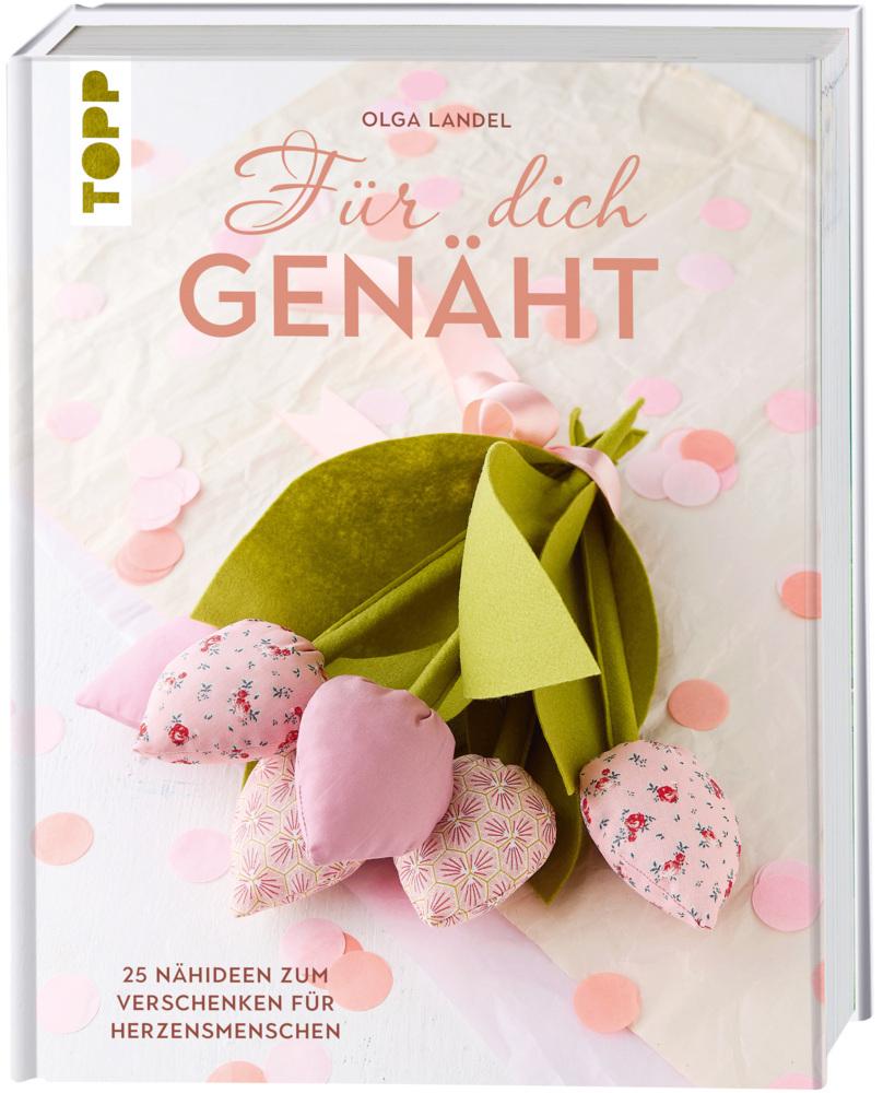 Für dich genäht: 25 liebevolle Nähideen zum Verschenken