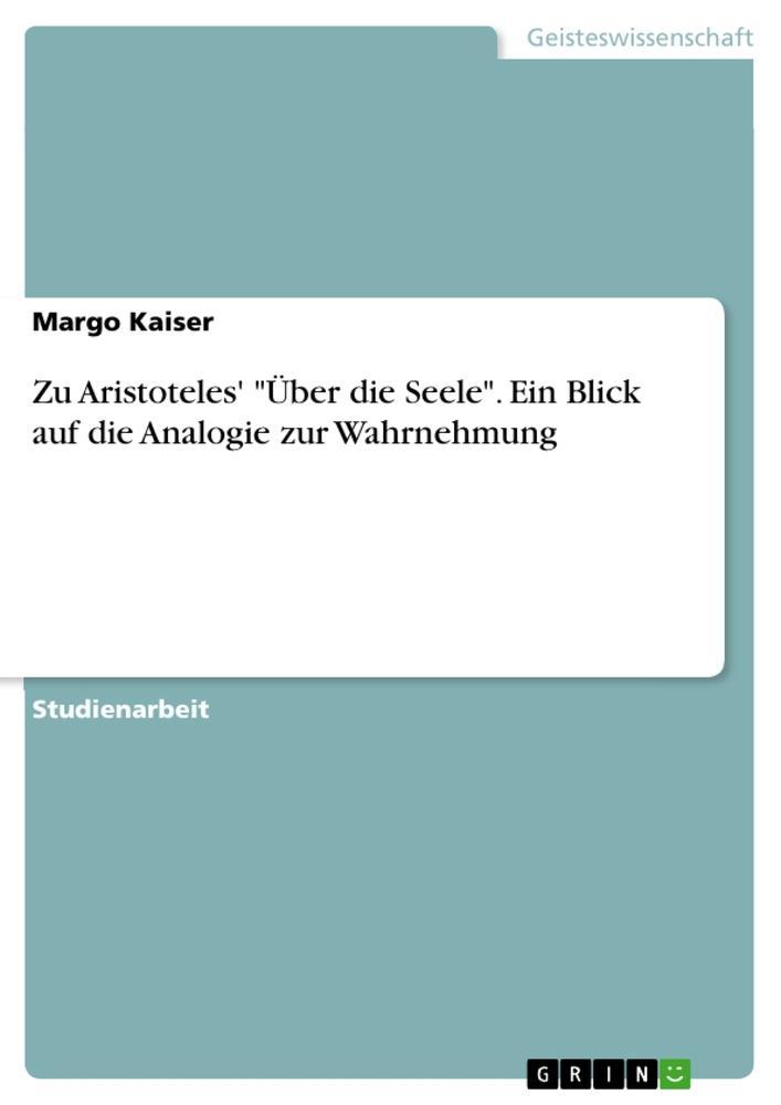 Zu Aristoteles' \"Über die Seele\". Ein Blick auf die Analogie zur Wahrnehmung