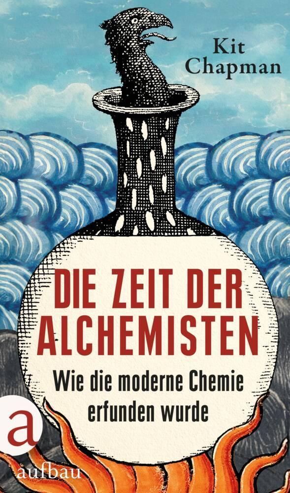 Die Zeit der Alchemisten: Wie die moderne Chemie erfunden wurde